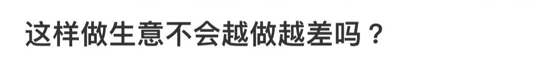这样做生意不会越做越差吗？[傻眼] ​​​