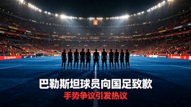 手势引热议！巴勒斯坦球员向国足致歉，体育竞技尊重永远优先