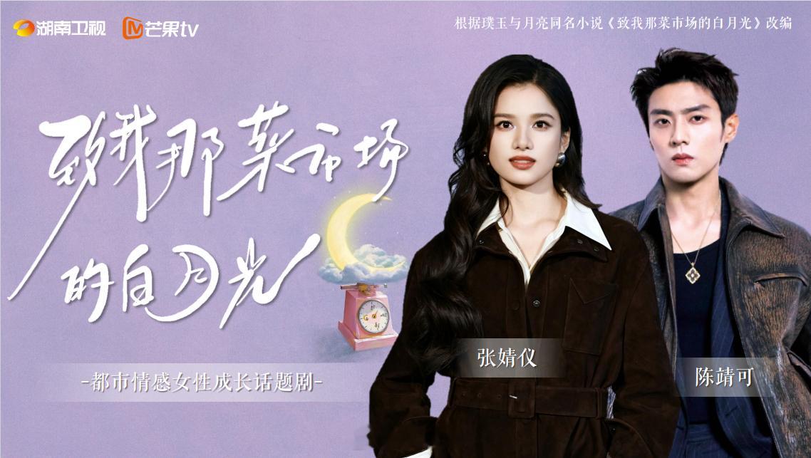 张婧仪、陈靖可《致我那菜市场的白月光》播前招商，预计11月底湖南卫视开播 【质感