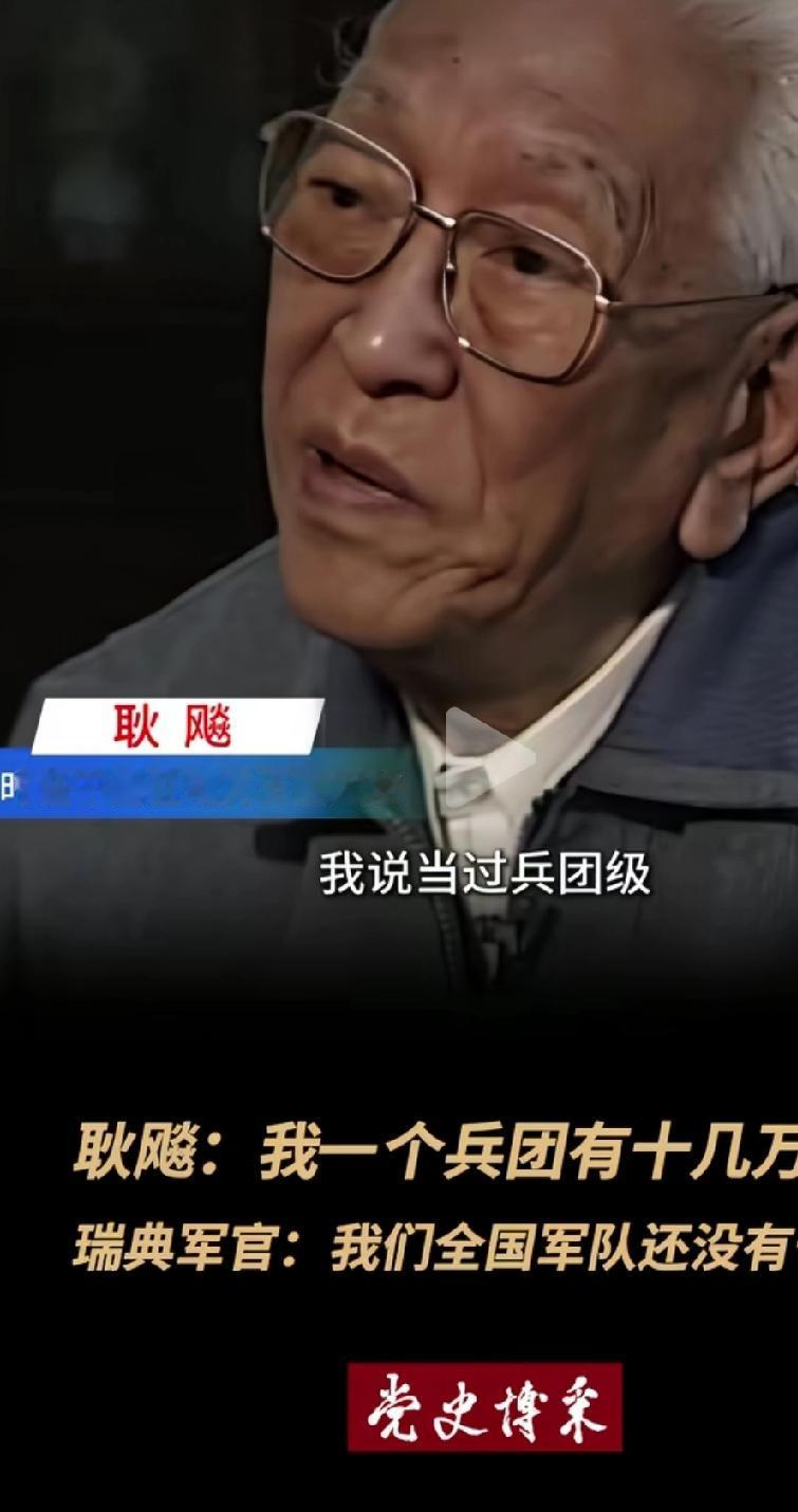 耿飚：我一个兵团有十几万人，瑞典军官：我们全国军队还没有十万党史博采
 
这段对