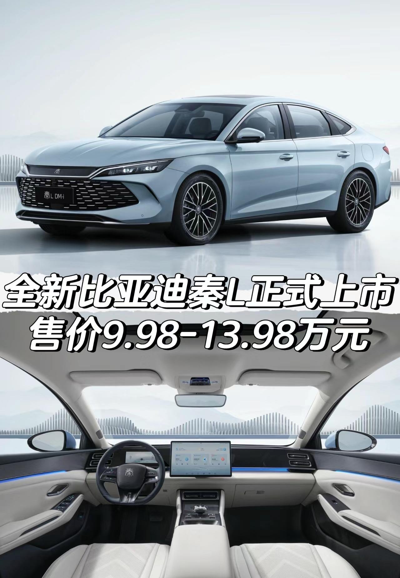 全新比亚迪秦L正式上市。全新比亚迪秦L正式上市
售价9.98-13.98万元
「外观」
车身尺寸方面长宽高
分别为4830/1900/1495mm
轴距为2790mm
「动力」
搭载DM5.0混动系统
1.5L发动机功率74kW 扭矩126N·m
＊标配车型
电机功率120kW 扭矩210N·m
＊中高配车型
电机功率160kW 扭矩260N·m
「电池续航」
＊标配车型
搭载容量10.08kWh电池组
官方CLTC工况纯电续航里程80km
＊中高配车型
搭载容量15.874kWh电池组
官方CLTC工况纯