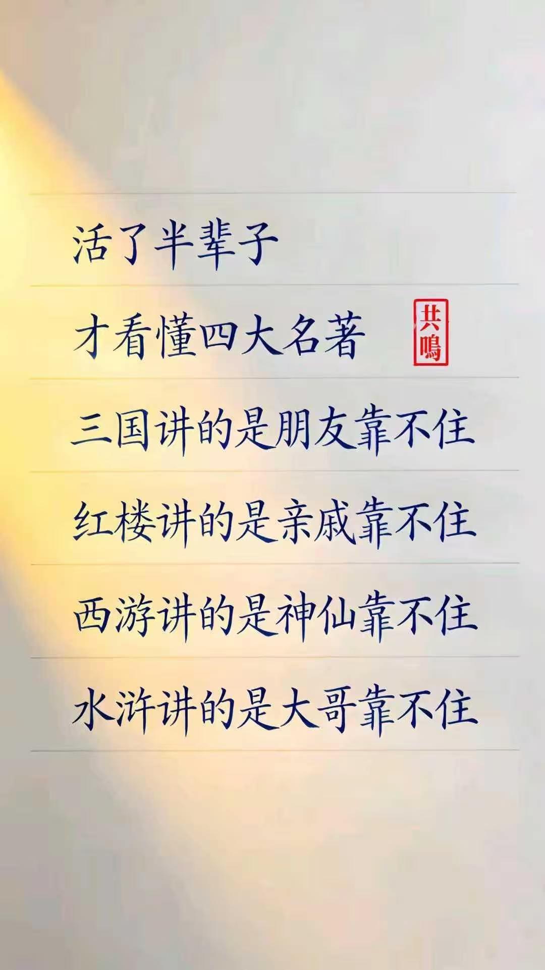 活了半辈子
才看懂四大名著：

三国讲的是朋友靠不住
红楼讲的是亲戚靠不住
西游