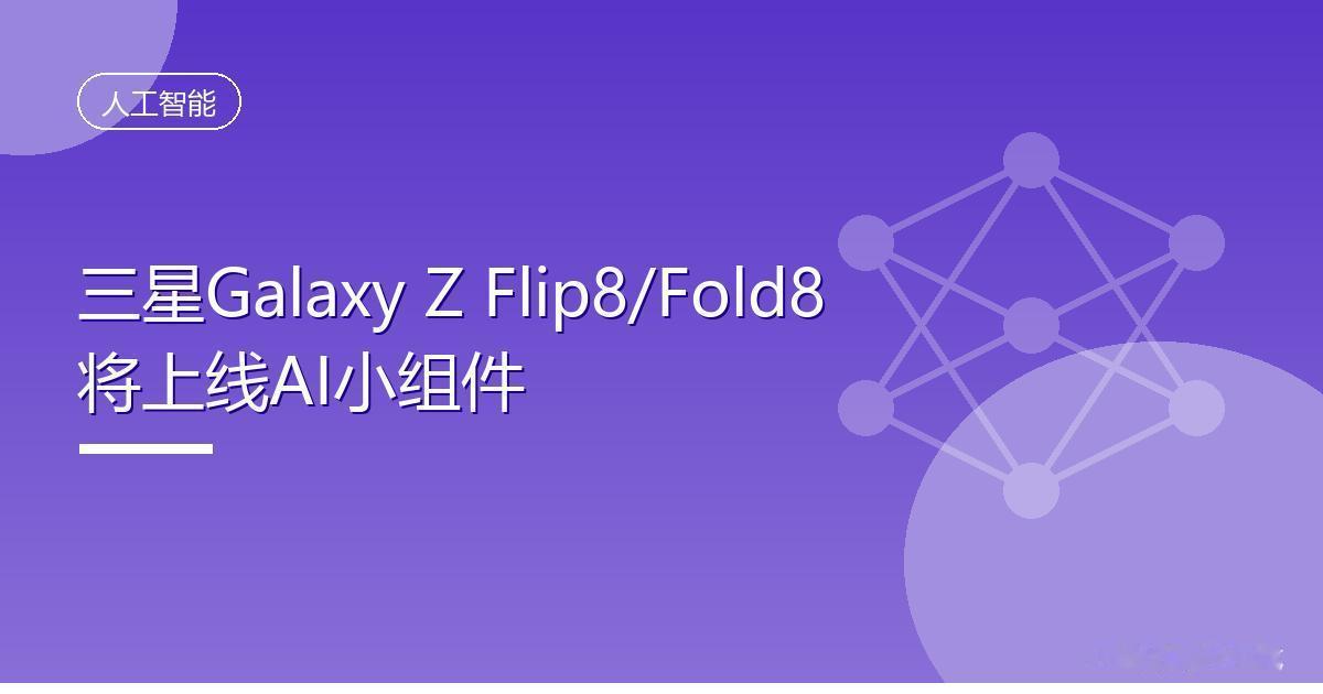 三星Galaxy Z Flip8/Fold8将上线AI小组件
 IT时代网8月2