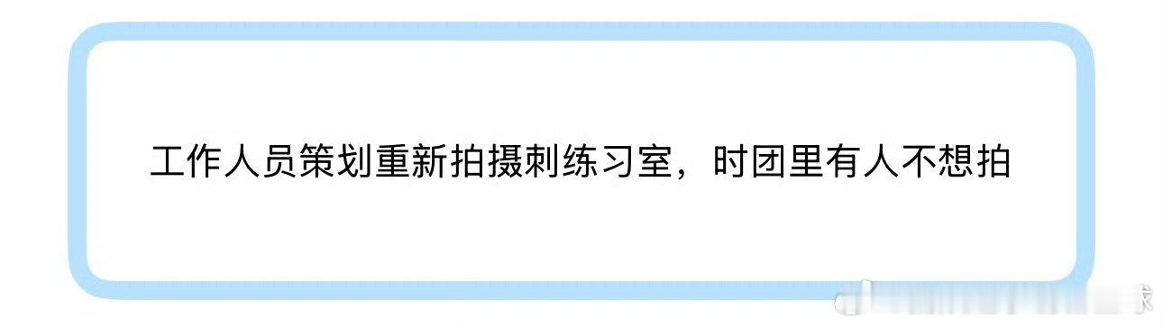 曝时代少年团有人不想重拍刺练习室工作人员策划重拍刺练习室，时团有人不想拍时代少年