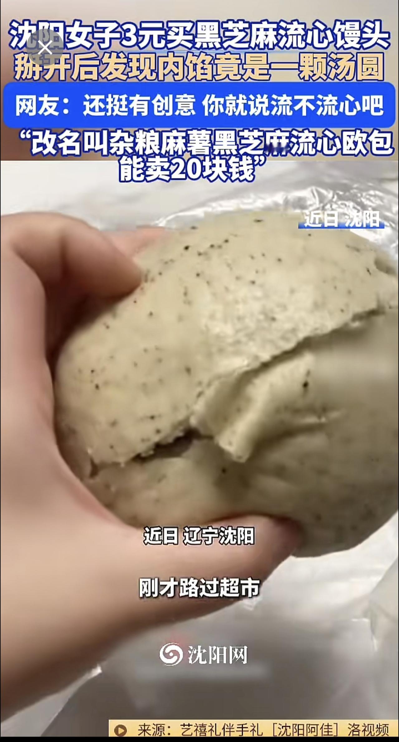 近日，沈阳 。女子花3元买的黑芝麻流心馒头 ，掰开后发现内馅竟是一颗汤圆。网友：