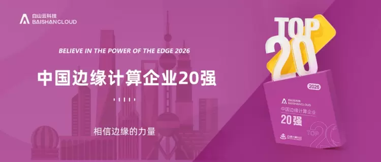 领跑边缘AI！白山云入选“2026中国边缘计算企业20强”
