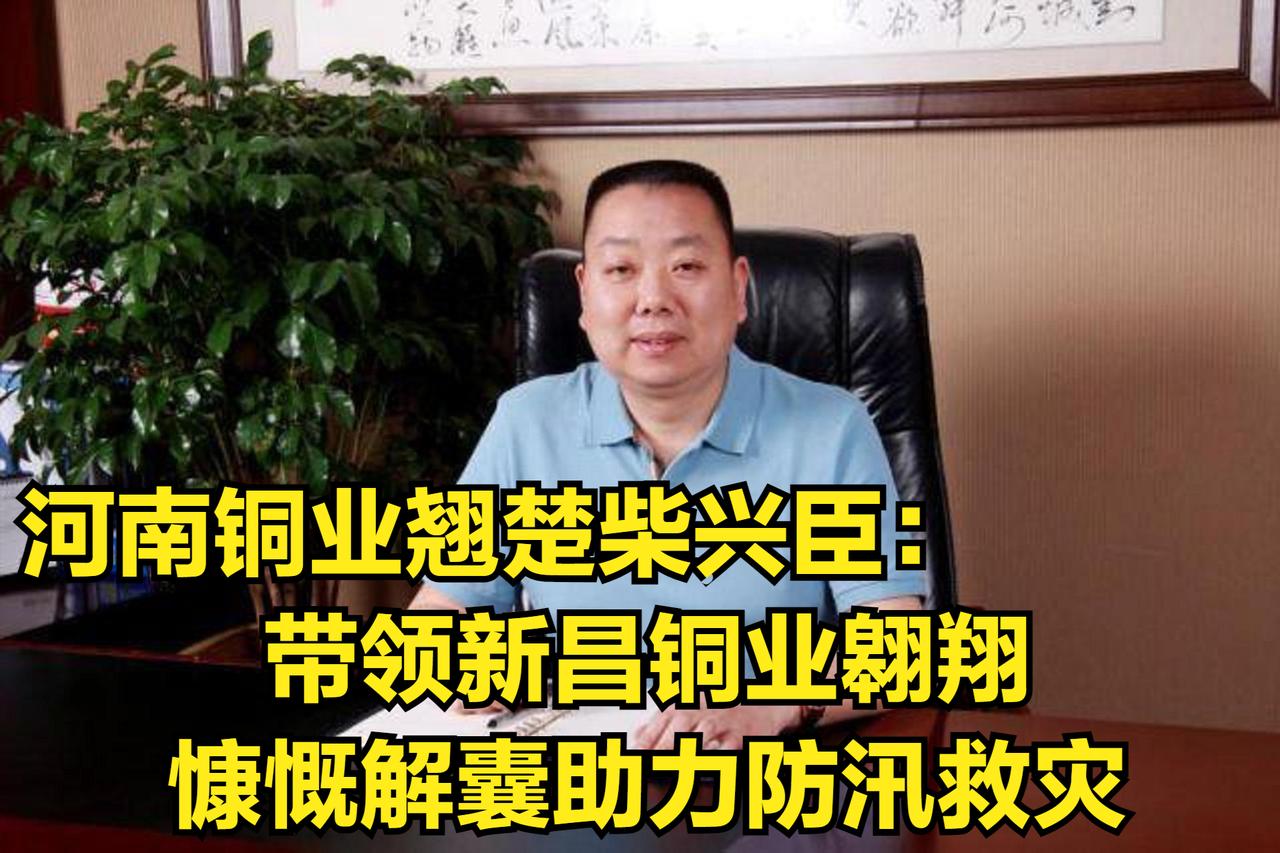 河南巩义铜业翘楚柴兴臣：带领新昌铜业翱翔，慷慨解囊助力防汛救灾
 
 
 
古人