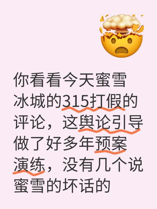 你看看今天蜜雪冰城的315打假的评论，这舆论引导做了好多年预案演练，没...