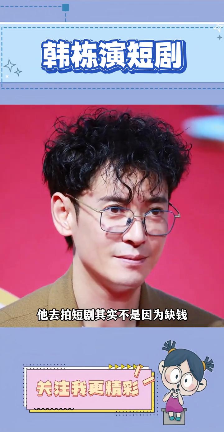韩栋演短剧。
没想到韩栋也去拍短剧了。他去拍短剧其实不是因为缺钱，而是因为他年龄