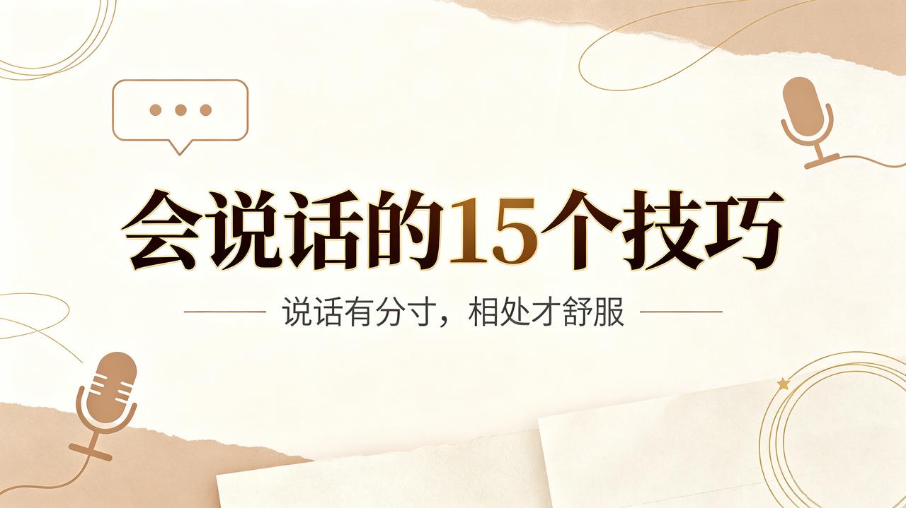 高情商说话15个技巧
 
①和熟人相处，少拉扯家长里短
②和生人交往，不要打探对