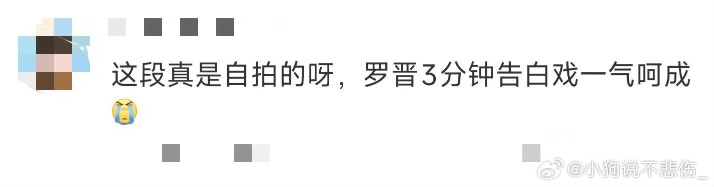 罗晋3分钟告白戏一气呵成罗晋这三分钟的告白戏直接就一气呵成啊！！这演技真的绝了，