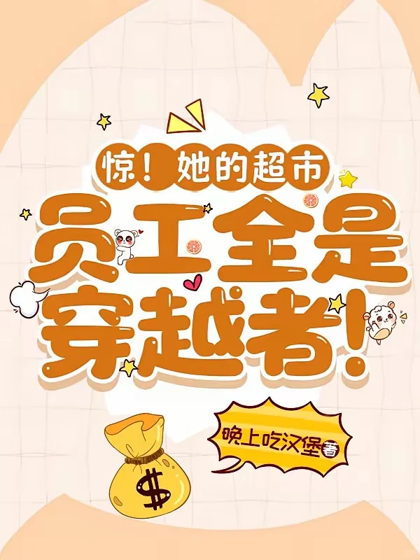 惊！她的超市员工全是穿越者！位面文❗️