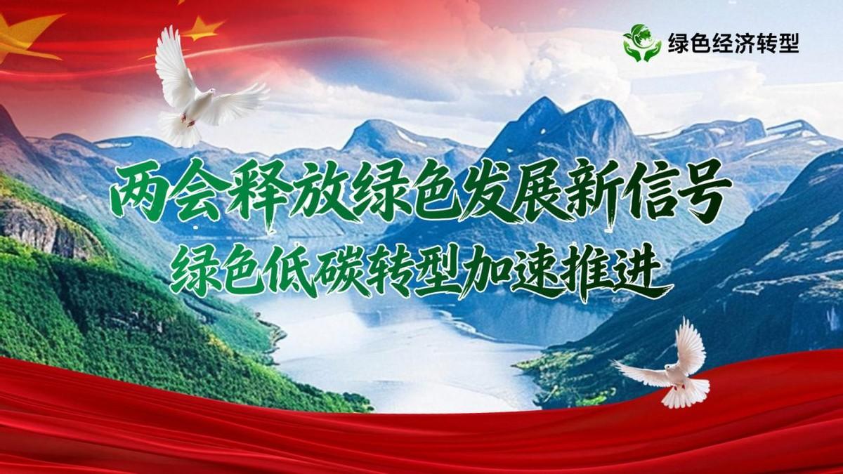 两会释放绿色发展新信号，绿色低碳转型加速推进

2026年全国两会召开之际，“绿