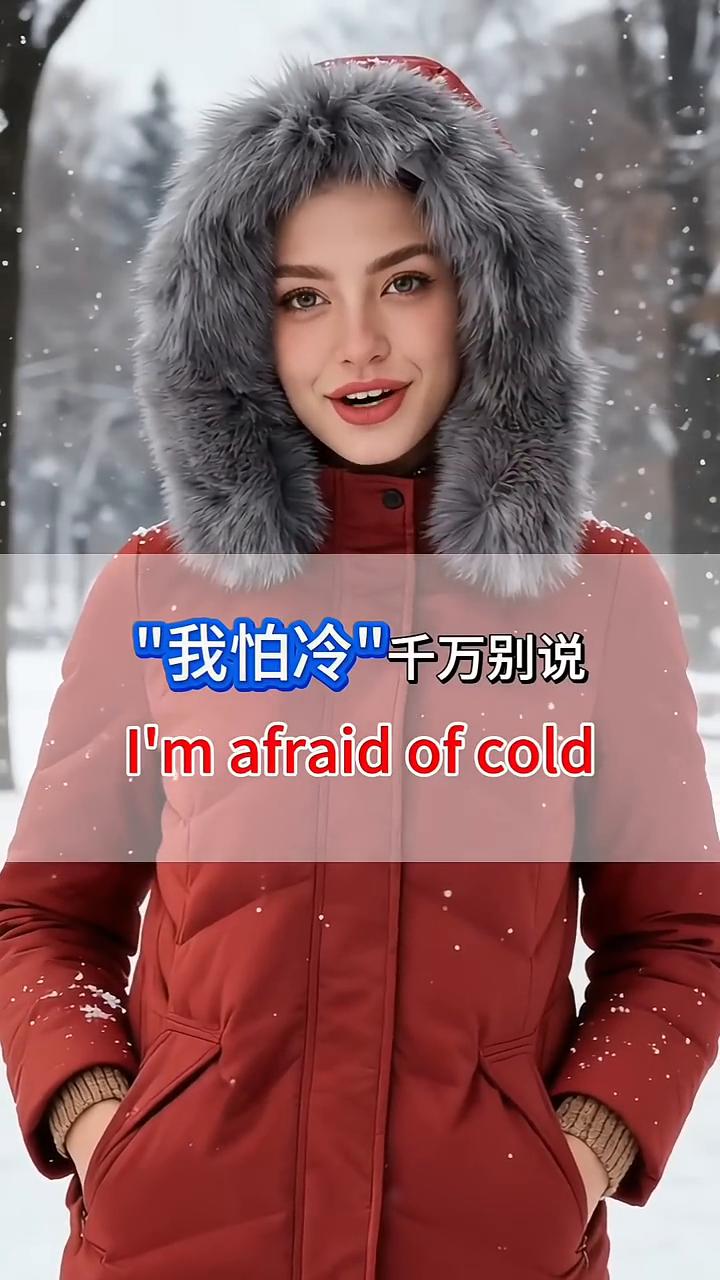 我怕冷千万别说成I'm afraid of cold。
因为英语中的afraid