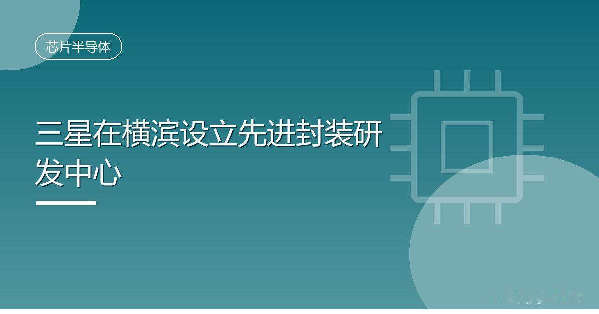 三星在横滨设立先进封装研发中心
 IT时代网9月8日消息，据Chosun报道，三