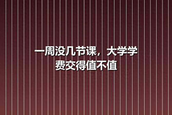 一周没几节课，大学学费交得值不值