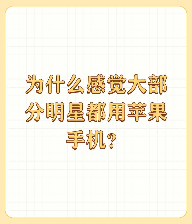 为什么感觉大部分明星都用苹果手机？

不是大部分明星都用苹果手机，而是所有明星都