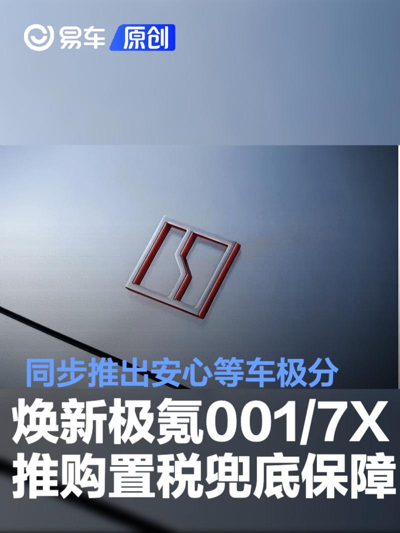 焕新极氪001/7X推出购置税兜底保障 同步推出安心等车极分