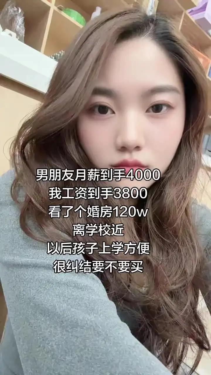 这位美女的老公月薪到手4000，她工资到手3800。
看了个婚房120w，离学校