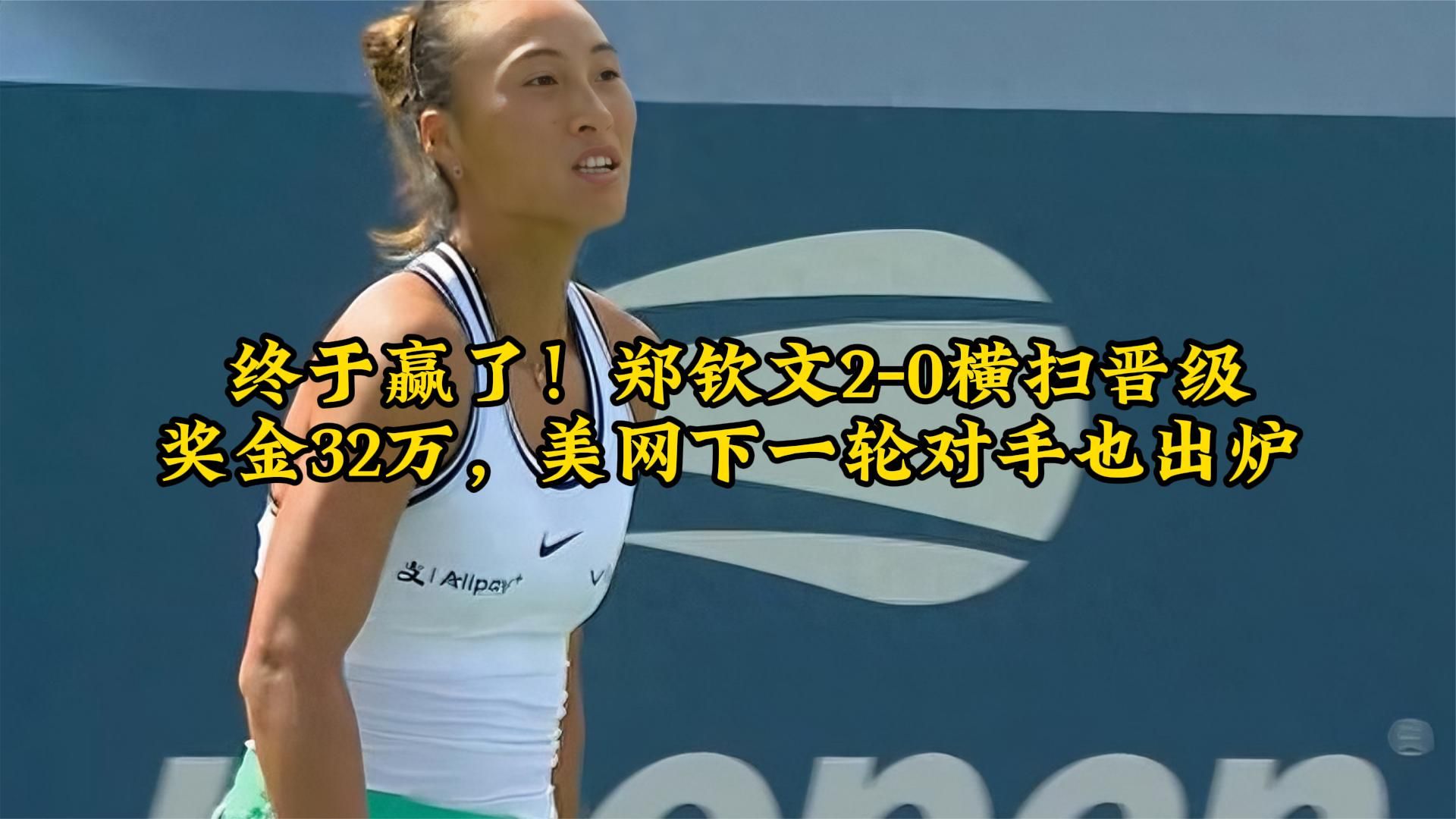 终于赢了！郑钦文2-0横扫晋级，奖金32万，美网下一轮对手也出炉