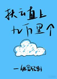 【书名】《扶云直上九万里》【作者】佛罗伦刹【类型】言情【网站】晋江文学城【简介】
