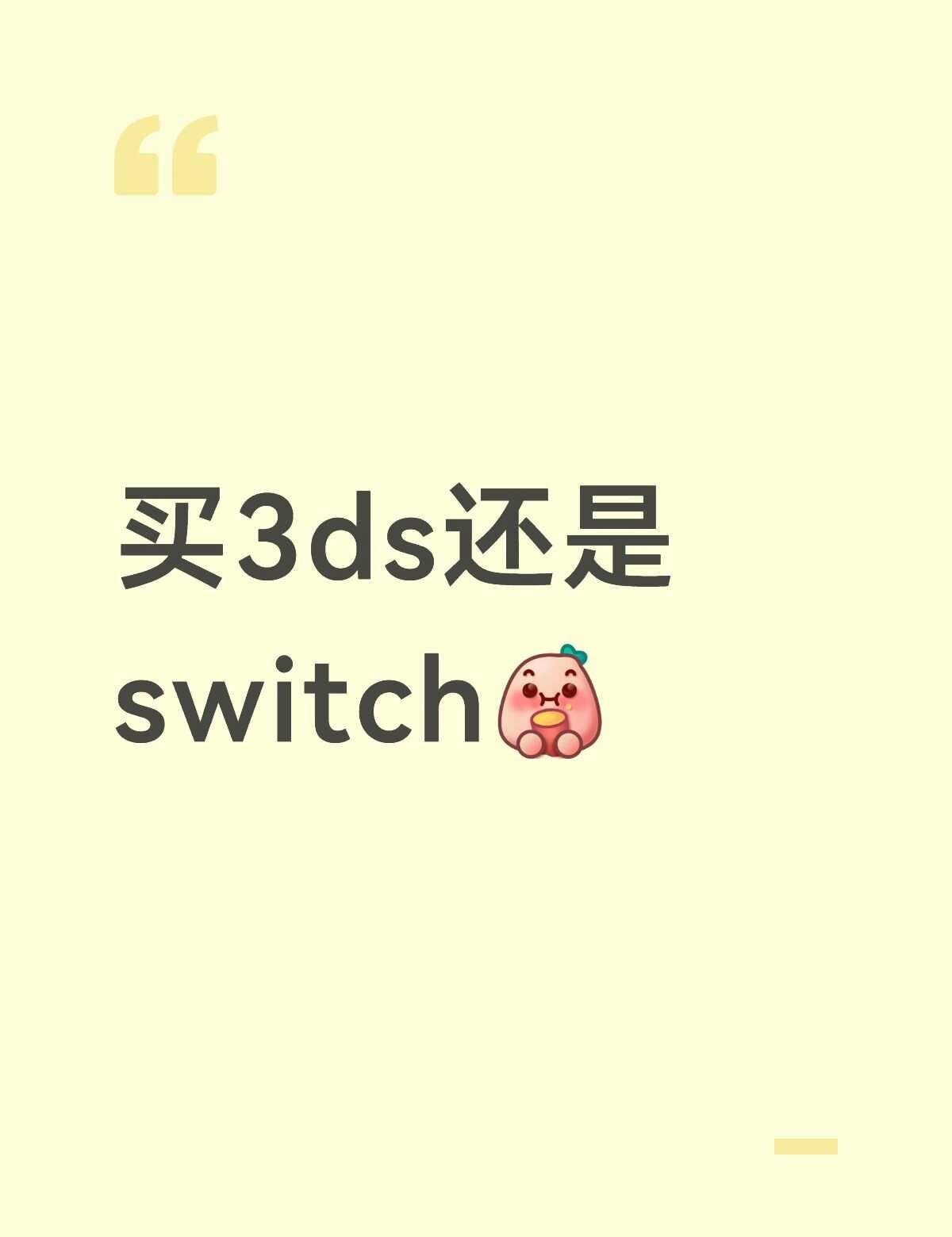 帮我选一个生日礼物🎁
游戏机 switch 3ds老小三 艰难的选择 帮忙选一