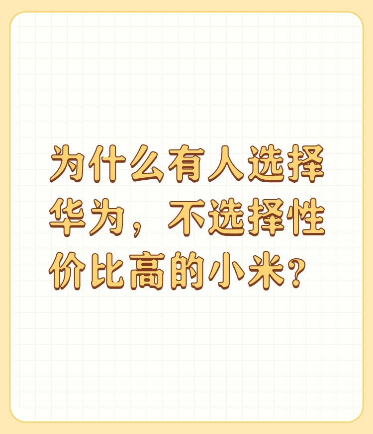 为什么有人选择华为，不选择性价比高的小米？

你这个为什么问的很奇怪！有人喜欢华