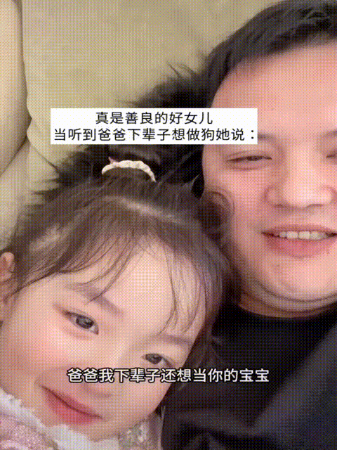 真是爸爸的好棉袄啊！父女对话太感人了。
女儿：爸爸我下辈子还想当你的宝宝。
爸爸