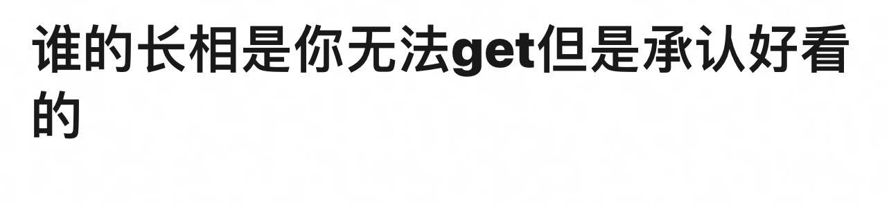 🎤谁的长相是你无法get但是承认好看的？ ​​​