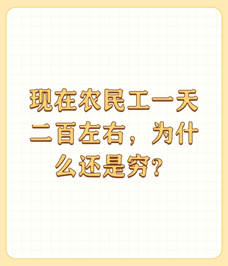 现在农民工一天二百左右，为什么还是穷？

先说一下，这个问题本身问的就不对！贫穷