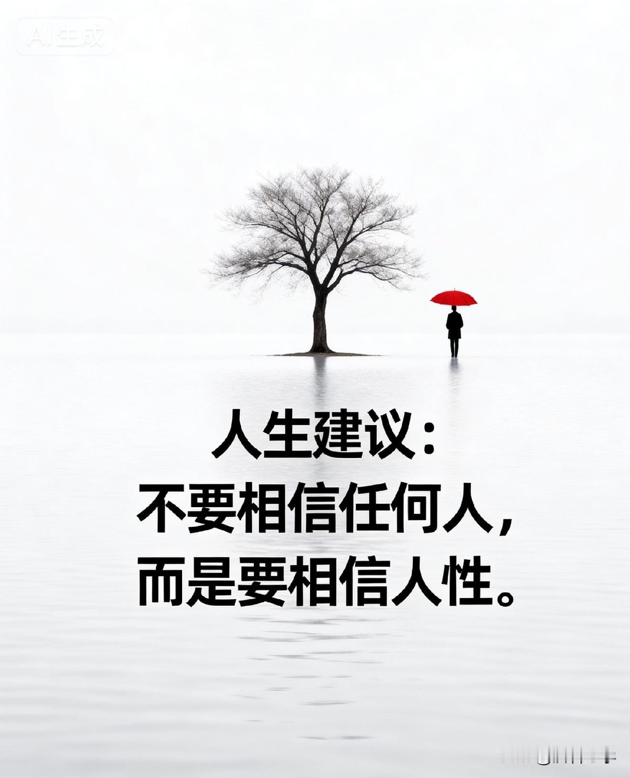 人生建议：不要相信任何人，而是要相信人性。

你有没有发现，身边有些人，掏心掏肺