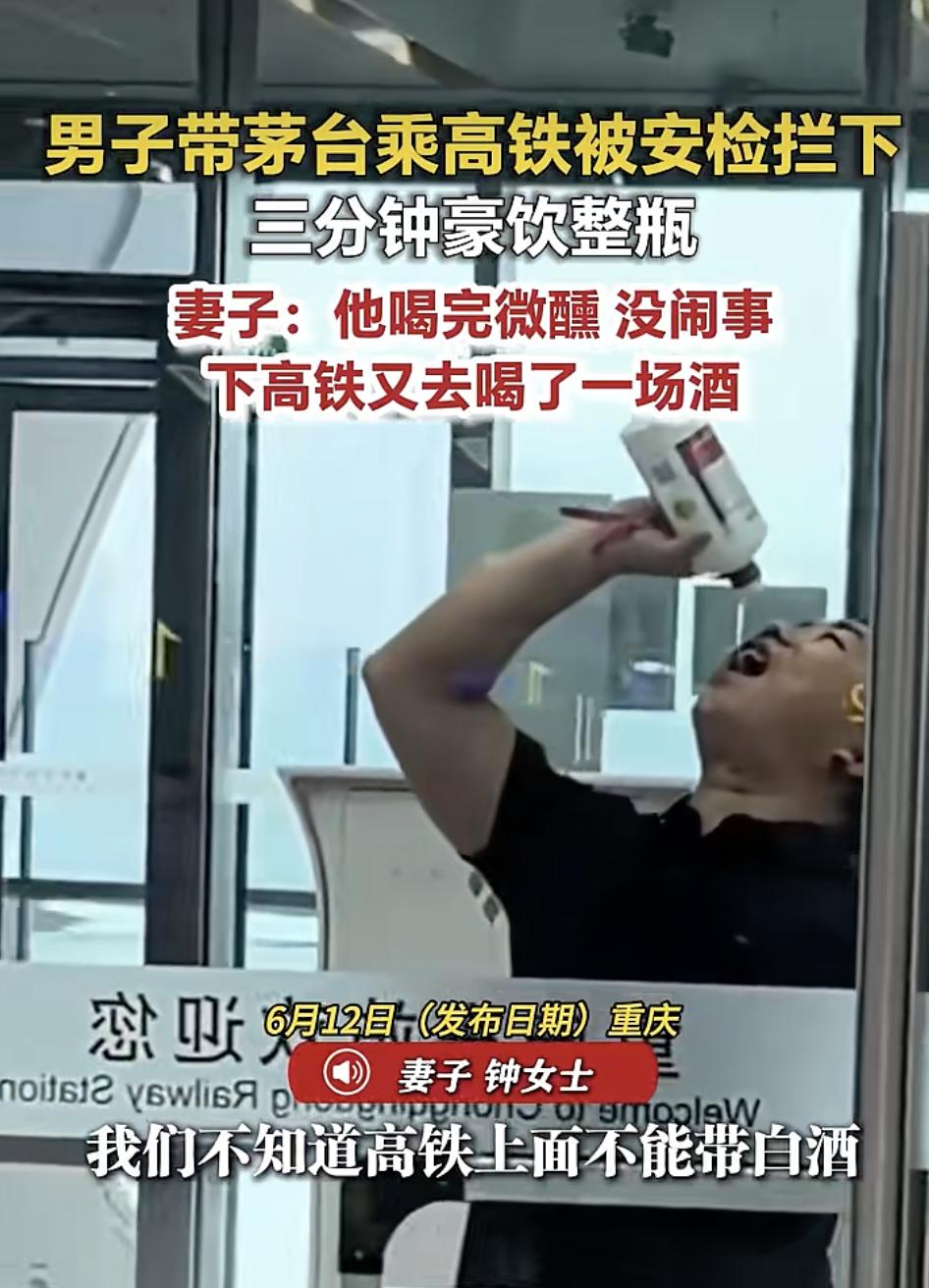 重庆一男子带茅台乘高铁被安检拦下，3分钟内豪饮整瓶，妻子回应：丈夫酒量尚可，喝完