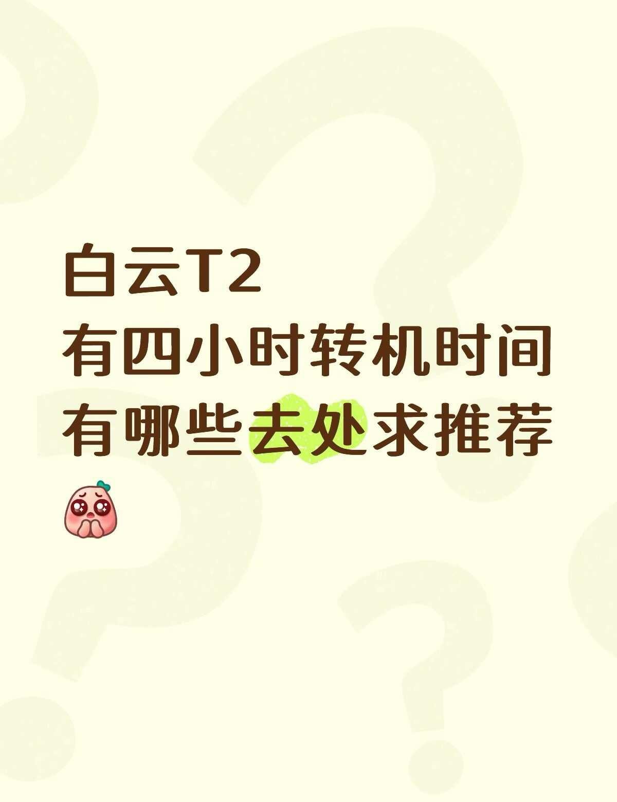 广州白云t2转机
下午6点到晚上10点，有四个多小时空余时间。
寻找一个机场周边