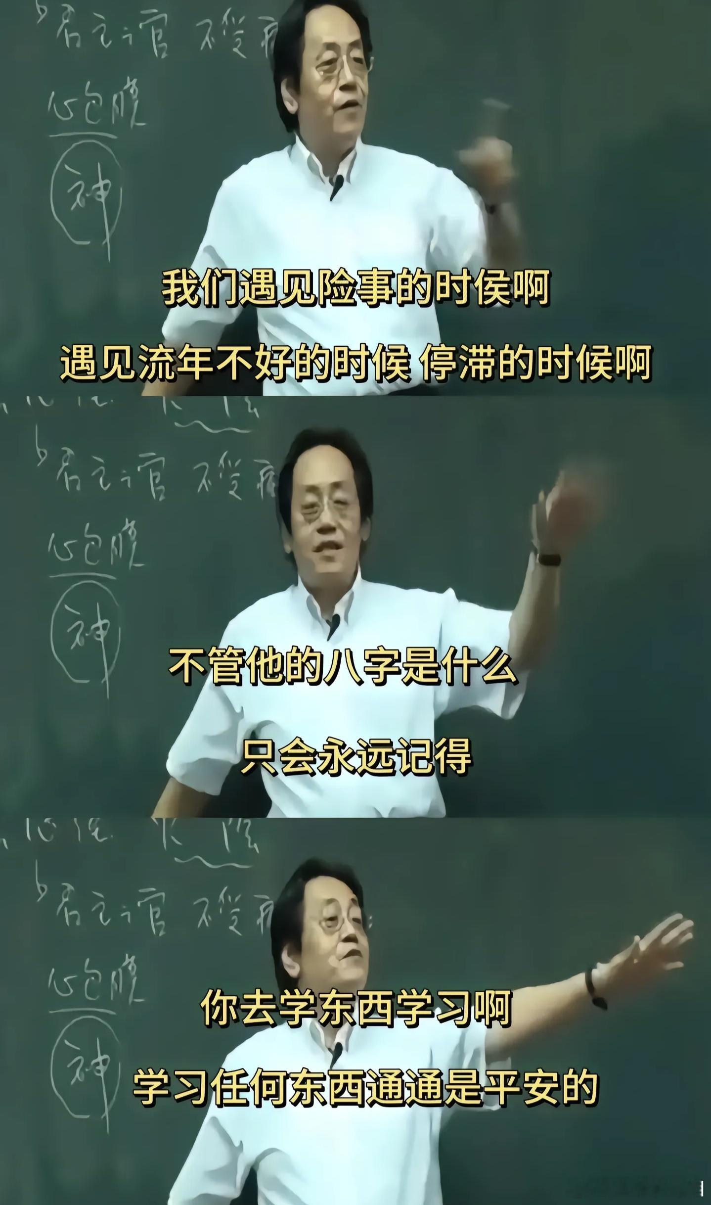 我门遇见险事的时侯，遇见流年不好的时候、停滞的时候，一定要去学习。 