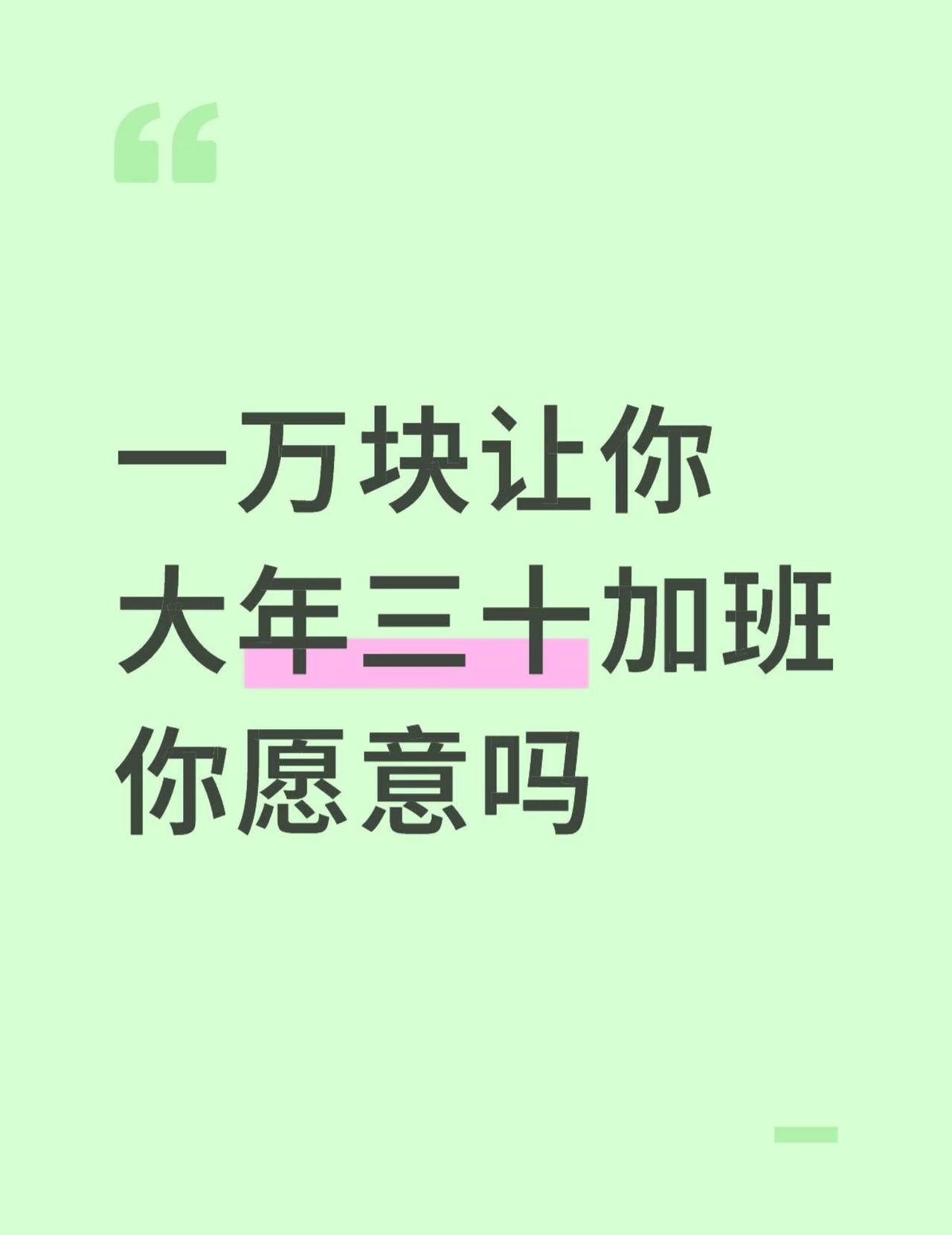 如果给你一万块，
条件是大年三十加班，
你愿意吗？
反正我是挺愿意的！
不过如果