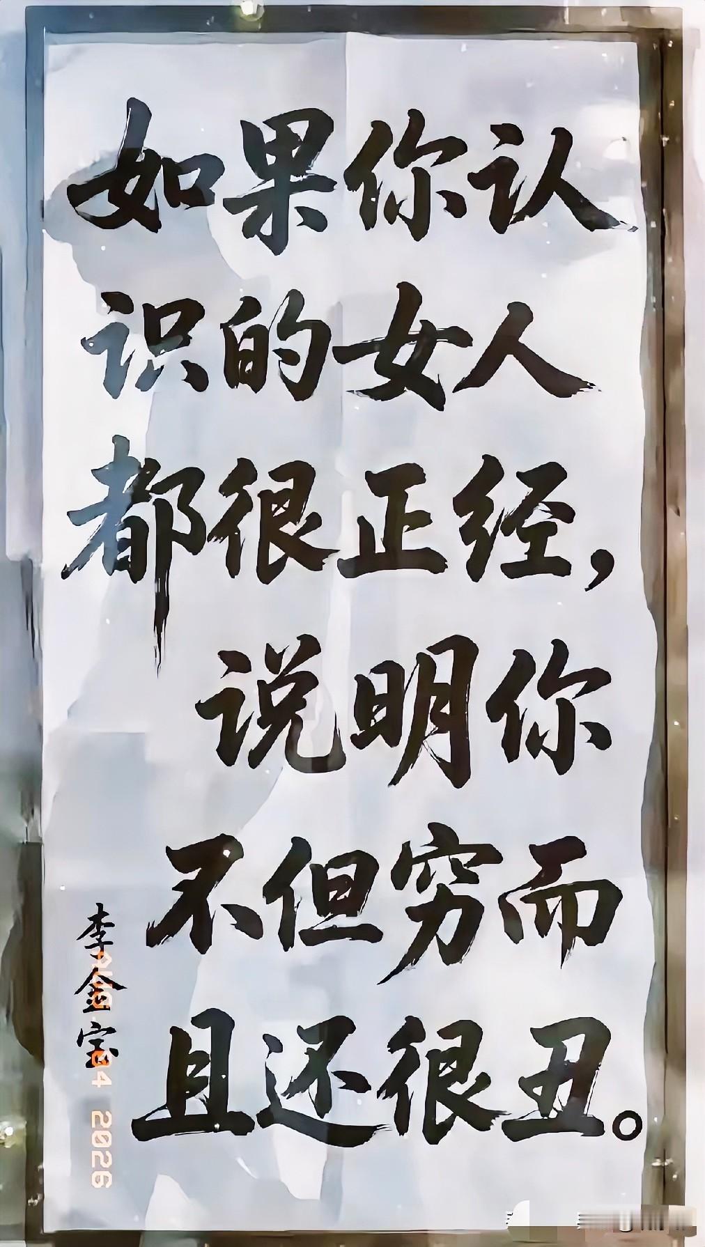 网上看到一幅字，黑底白字，写得特别工整。内容是：如果你认识的女人都很正经，说明你