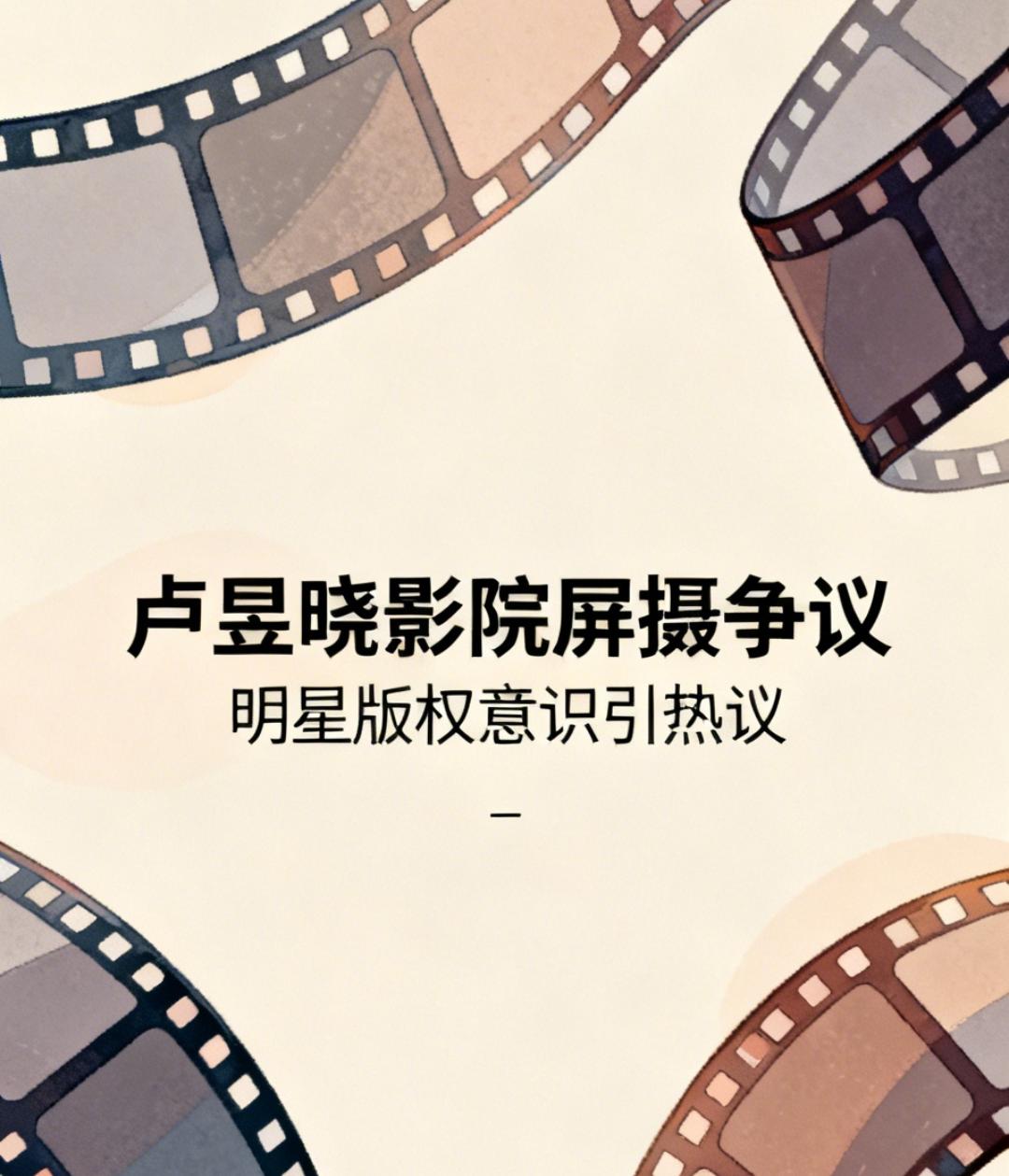 卢昱晓影院屏摄惹争议！《给阿嬷的情书》随手一拍，明星版权意识引热议
 
演员卢昱
