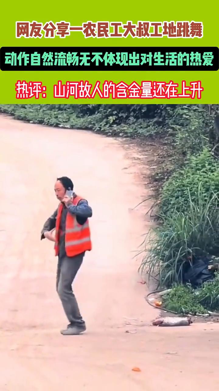 网友分享一农民工大叔工地跳舞，动作自然流畅，无不体现出对生活的热爱。热评：山河故