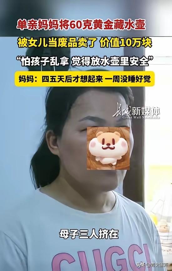 “亏大了！”6月5日报道，河南郑州，一单亲妈妈把价值10万的黄金藏在旧水壶里，这