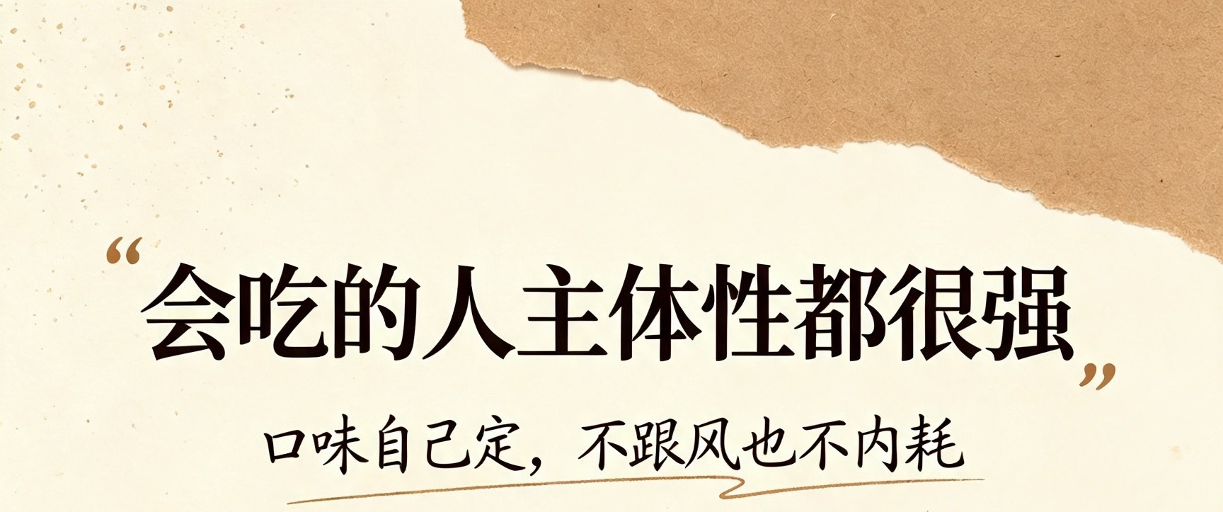 会吃的人主体性都很强不会盲从别人的种草，遵从内心味蕾感受。吃喝的选择权握在自己手