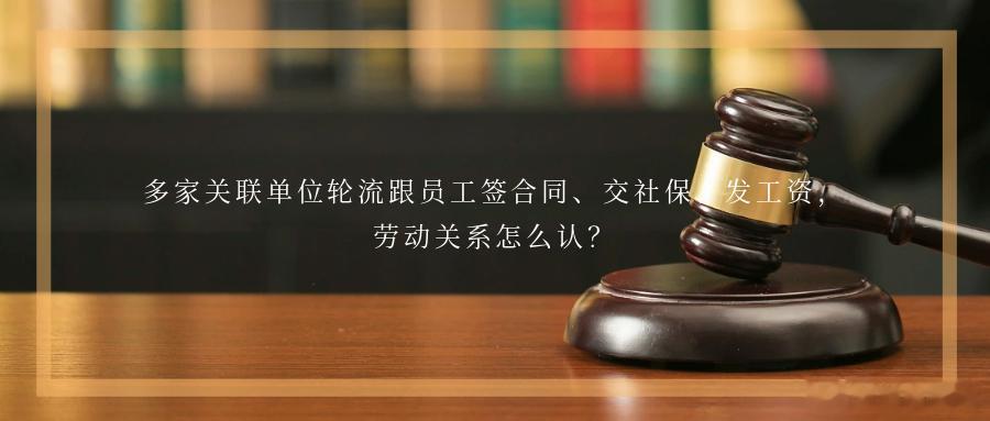 多家关联单位轮流跟员工签合同、交社保、发工资，劳动关系怎么认？案情简介甲幼儿园、