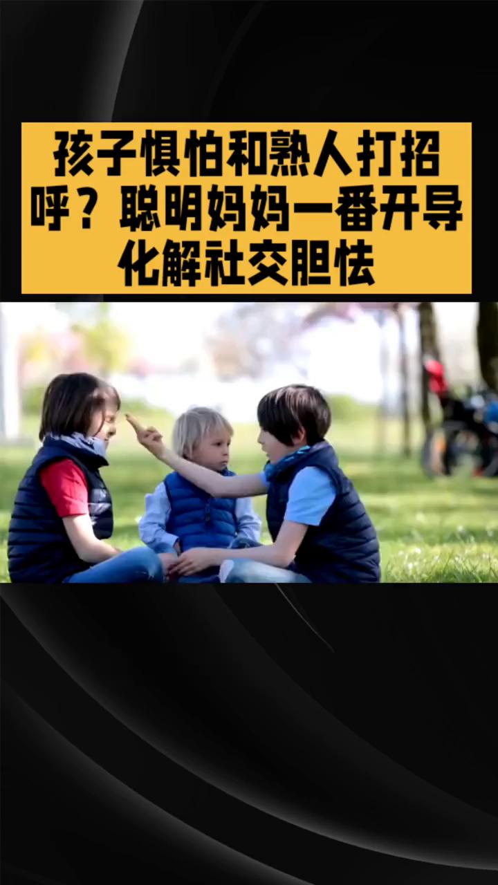 孩子惧怕和熟人打招呼？聪明妈妈一番开导化解社交胆怯。
孩子惧怕和熟人打招呼，聪明