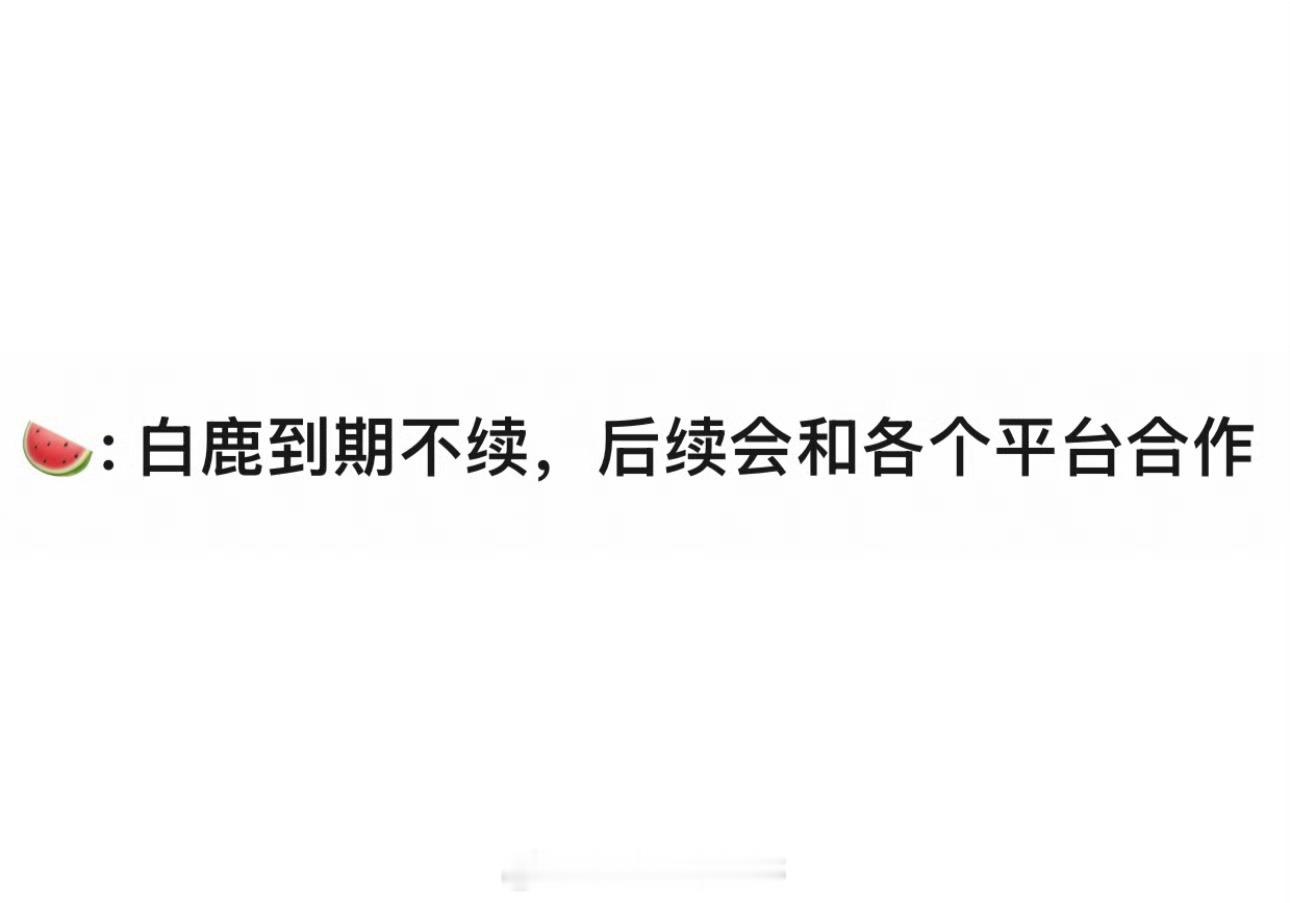 白鹿到期不续，后续会和各个平台合作 