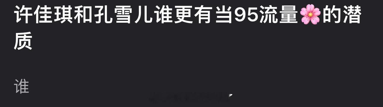 大家感觉许佳琪和孔雪儿谁更有当95流量🌹的潜质？ 