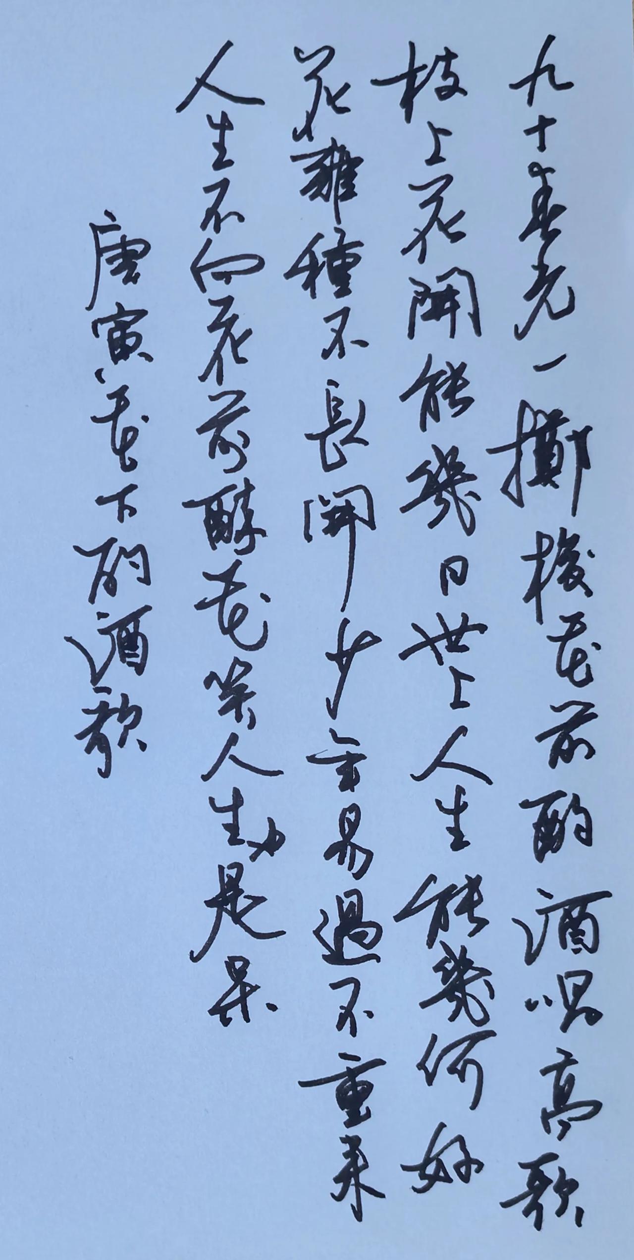 钢笔抄写唐寅《花下酌酒歌》
九十春光一掷梭，花前酌酒唱高歌。
枝上花开能几日，世