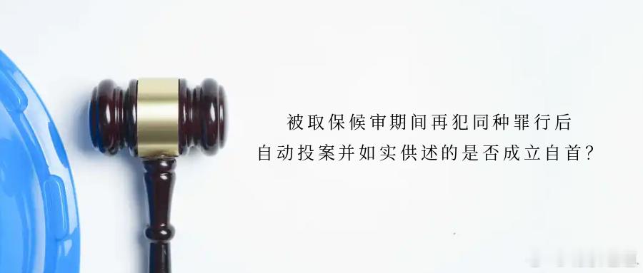被取保候审期间再犯同种罪行后自动投案并如实供述的是否成立自首？     咨询内容