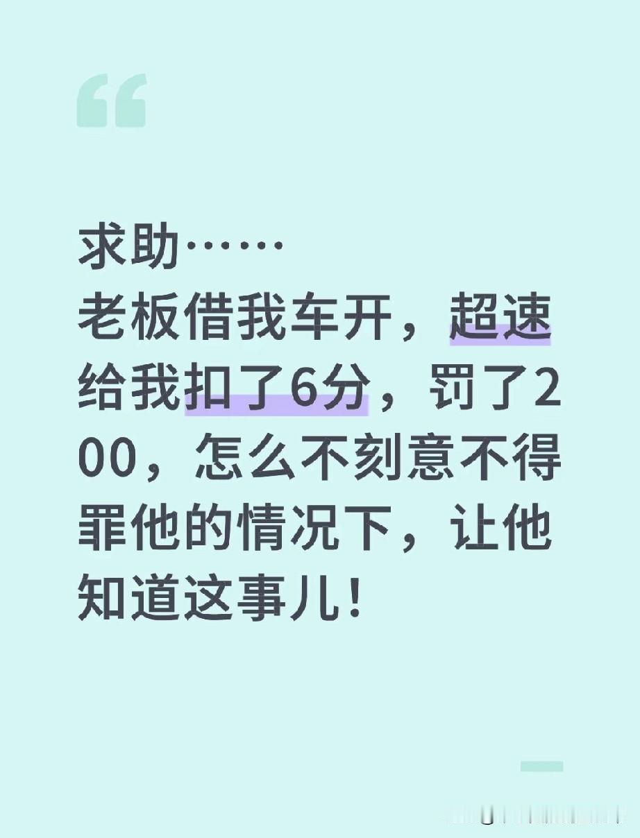 求助！老板借我车开，直接扣我6分罚200！打工人这亏吃得太憋屈！
 
好心把车借