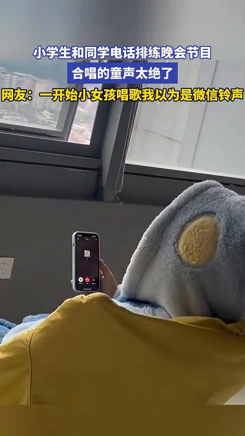 小学生和同学电话排练晚会节目，合唱的童声太绝了。
有才哥。
网友：一开始小女孩唱