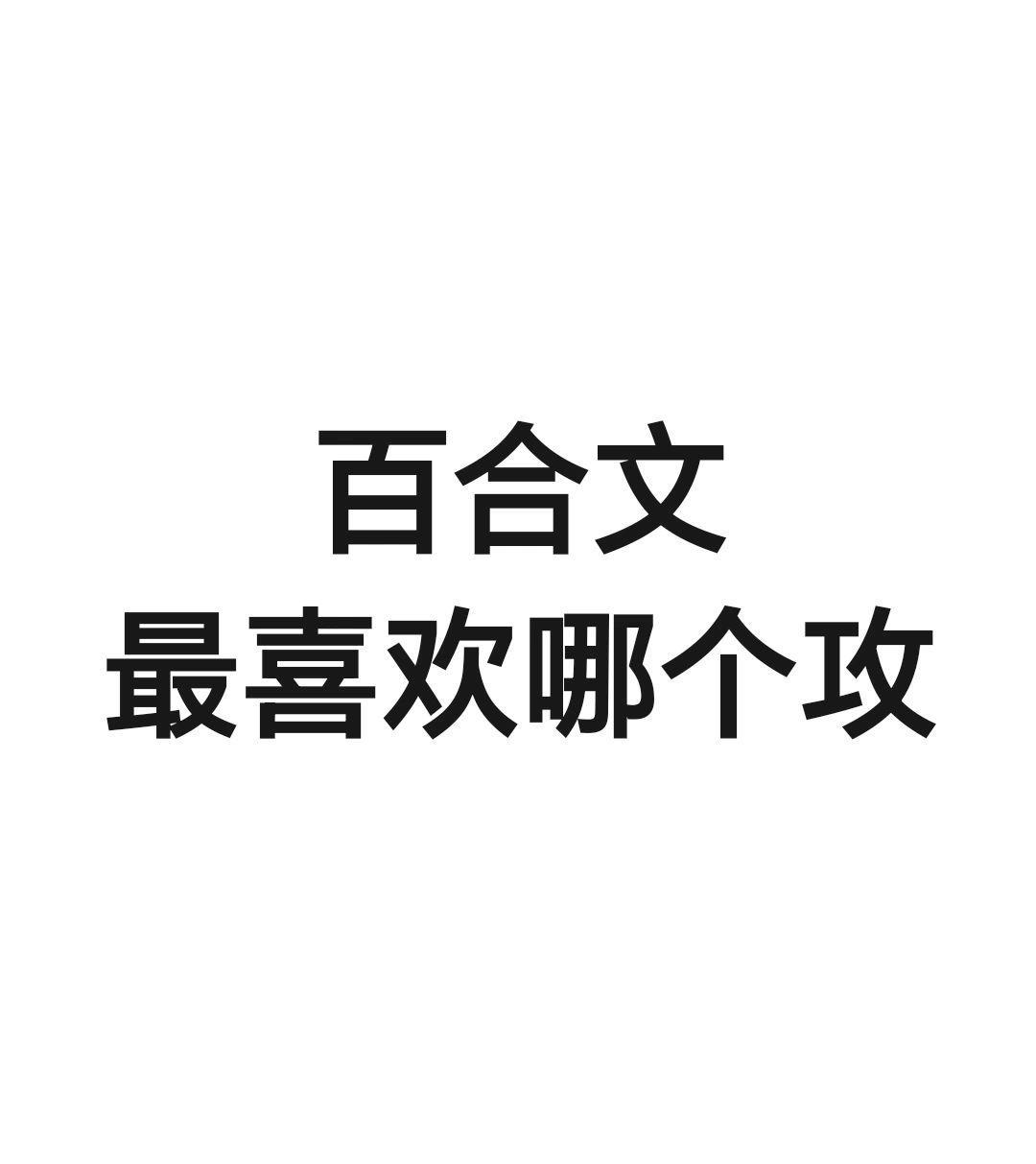 提名😍😍百合文大家最喜欢哪个攻

提名贴，近期百合文里，大家最喜欢哪个攻？