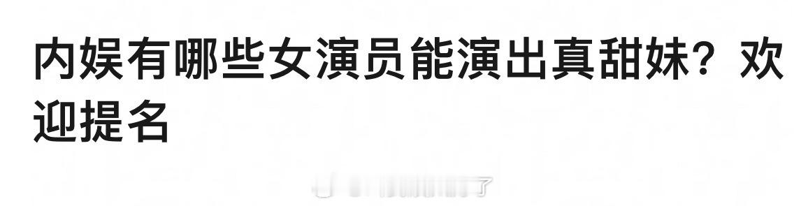 内娱里面有哪些女演员能演出真甜妹儿？🙋 ​​​